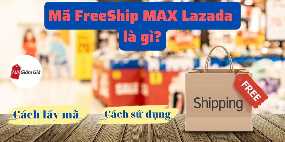 Mã FreeShip MAX Lazada là gì 