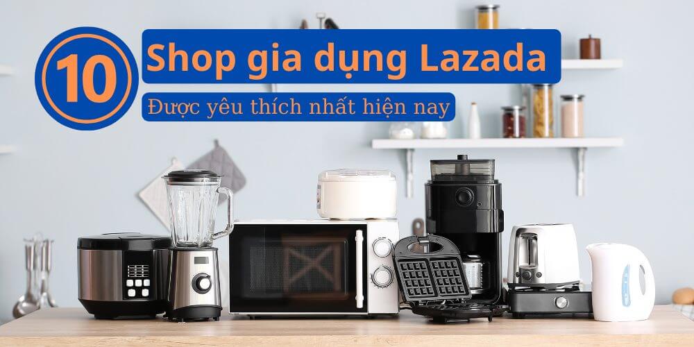 Top 10 shop gia dụng Lazada