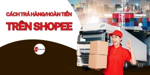 Cách trả hàng hoàn tiền Shopee