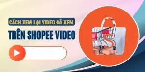 Cách xem lại video Shopee đã xem