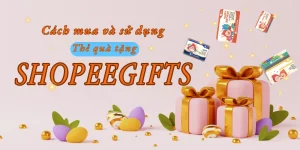Cách mua và sử dụng thẻ ShopeeGifts làm quà tặng