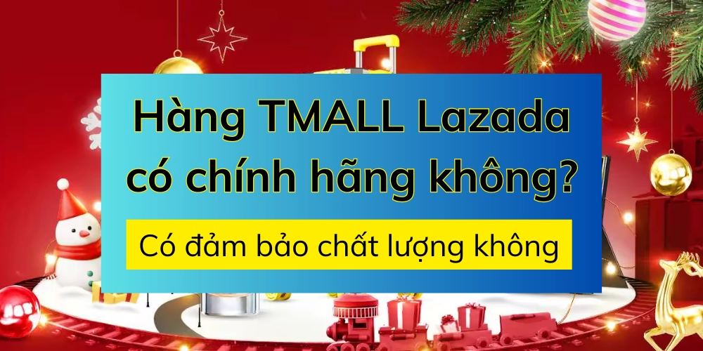 Hàng TMALL Lazada có chính hãng, đảm bảo chất lượng không