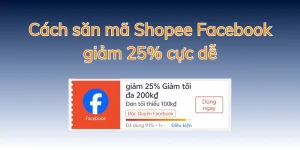 Cách săn mã Shopee Facebook giảm 25% cực dễ